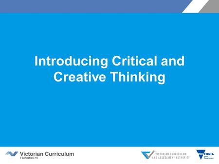 Introducing Critical and Creative Thinking. Agenda The importance of Critical and Creative Thinking What is in the curriculum? Questions Planning for.