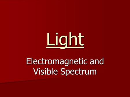 Light Electromagnetic and Visible Spectrum. Electromagnetic Waves Consist of changing magnetic and electric fields moving through space at the speed of.
