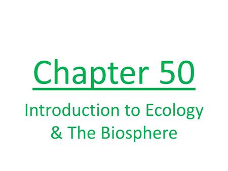 Chapter 50 Introduction to Ecology & The Biosphere.
