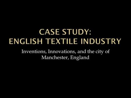 Inventions, Innovations, and the city of Manchester, England.