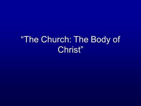 “The Church: The Body of Christ”. Metaphors Describing the Church “Kingdom” (Matthew 16:18) “Bride” (John 3:29) “Vineyard” (John 15:1) “Sheepfold” (John.