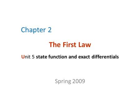Chapter 2 The First Law Unit 5 state function and exact differentials Spring 2009.