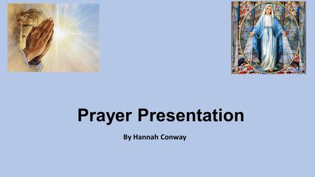 Prayer Presentation By Hannah Conway. I Have A Mom In Heaven Too Mary was the mother of Jesus Christ the saviour of the world. She trusted in God. God.