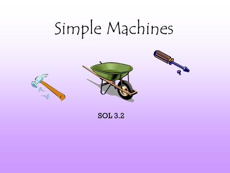 Simple Machines SOL 3.2. Simple machines are tools used to make work easier.
