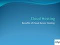 Benefits of Cloud Server Hosting. Index What is Cloud HostingCloud Hosting Benefits of Cloud Server HostingCloud Server How to Choose a Cloud Hosting.