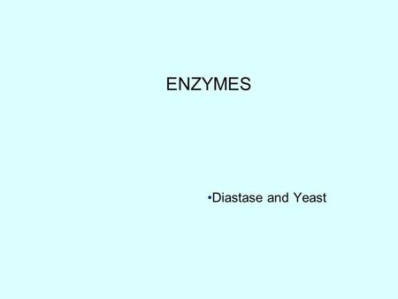 ENZYMES Diastase and Yeast.