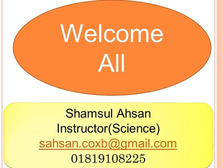 Welcome All Shamsul Ahsan Instructor(Science) 01819108225 Shamsul Ahsan Instructor(Science) 01819108225.