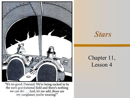 Stars Chapter 11, Lesson 4. Where do stars come from? Stars form in a nebula, which is a large cloud of gas and dust in space. Gravity pulls some of the.