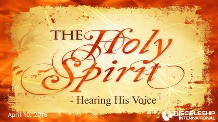 April 10, 2016 - Hearing His Voice. Should we expect to have the Holy Spirit to guide and speak to us?  One of His jobs  John 14:26 - But the Helper,