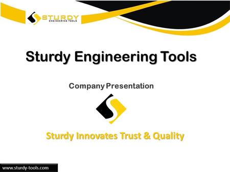 Www.sturdy-tools.com Sturdy Engineering Tools Sturdy Engineering Tools Company Presentation Sturdy Innovates Trust & Quality.