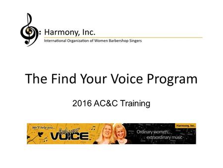 The Find Your Voice Program 2016 AC&C Training. What is Find Your Voice? Find Your Voice is an integrated approach to: Building Membership Retaining Existing.