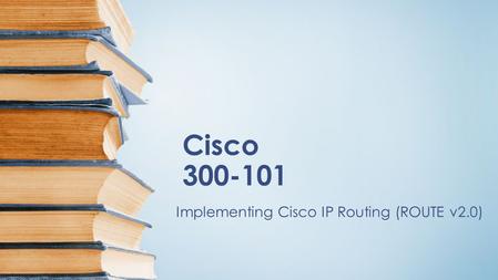Implementing Cisco IP Routing (ROUTE v2.0)