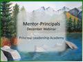 Mentor-Principals December Webinar Principal Leadership Academy.
