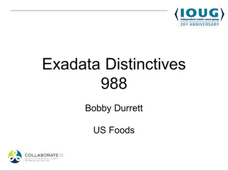 Exadata Distinctives 988 Bobby Durrett US Foods. What is Exadata? Complete Oracle database platform Disk storage system Unique to Exadata – intelligent.