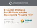 Evaluation Strategies for a Multi-site Initiative Implementing “Housing First” Peteria Chan, MPH Jill Bellinger, Ph.D. Stacey Stevens Manser, Ph.D.