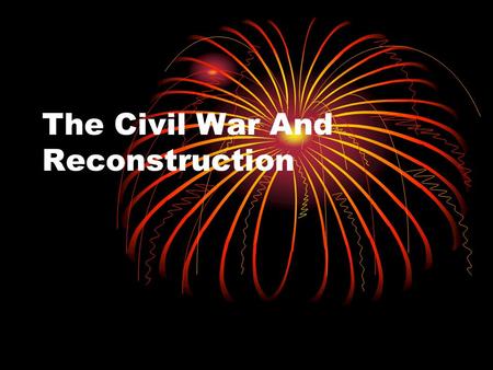 The Civil War And Reconstruction 3.2a Summarize the course of the Civil War and its impact on democracy, including the major turning points; the impact.