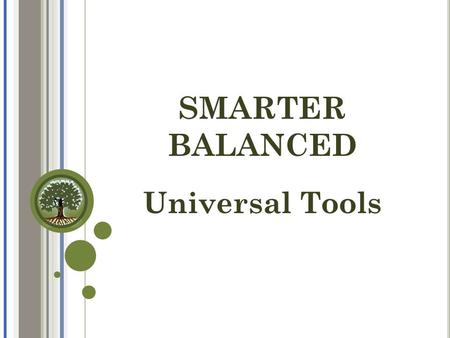 SMARTER BALANCED Universal Tools. S MARTER B ALANCED Smarter Balanced Assessments  Neither portions of the test are timed; students will be allowed to.