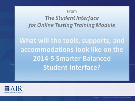 From The Student Interface for Online Testing Training Module What will the tools, supports, and accommodations look like on the 2014-5 Smarter Balanced.