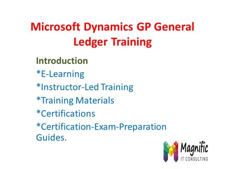 Microsoft Dynamics GP General Ledger Training Introduction *E-Learning *Instructor-Led Training *Training Materials *Certifications *Certification-Exam-Preparation.
