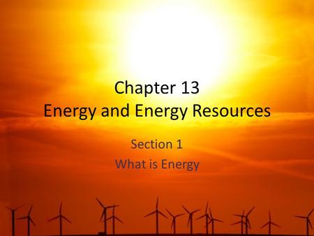 Chapter 13 Energy and Energy Resources Section 1 What is Energy.