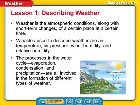 Key Concepts 1 Weather is the atmospheric conditions, along with short-term changes, of a certain place at a certain time. Variables used to describe weather.