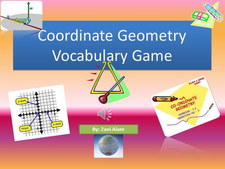 Coordinate Geometry Vocabulary Game By: Zani Alam.