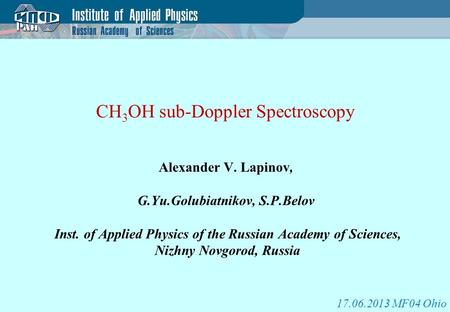 Alexander V. Lapinov, G.Yu.Golubiatnikov, S.P.Belov Inst. of Applied Physics of the Russian Academy of Sciences, Nizhny Novgorod, Russia CH 3 OH sub-Doppler.