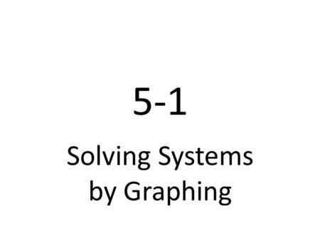 5-1 Solving Systems by Graphing. Geogebra Solving a System by Graphing Solving a System by Graphing (2)