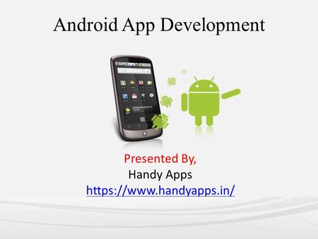 Android App Development Presented By, Handy Apps https://www.handyapps.in/