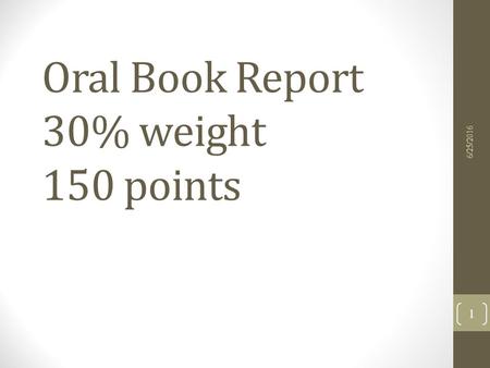 Oral Book Report 30% weight 150 points 6/25/2016 1.