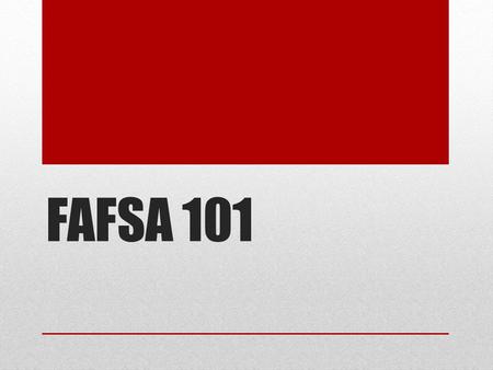 FAFSA 101. FAFSA What is it? Free Application for Federal Student Aid What does it mean You don’t have to pay A form to fill out From the government For.