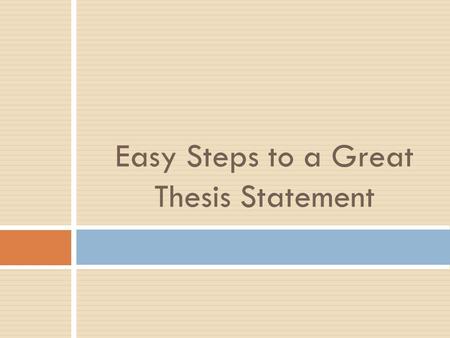 Easy Steps to a Great Thesis Statement Source: _A Writer's Reference_ by Diana Hacker A thesis statement can be:  The answer to a question that you.