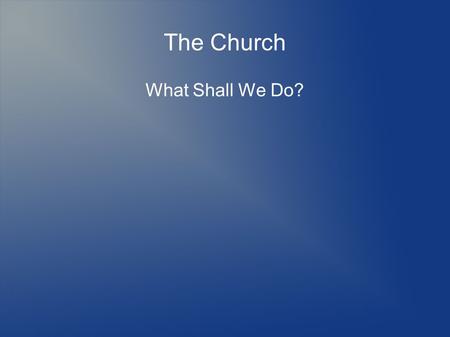 The Church What Shall We Do?. The Identity of the Church We are a community of diverse people and gifts, broken and weak on our own, yet appointed as.
