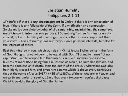 1 Christian Humility Philippians 2:1-11 1Therefore if there is any encouragement in Christ, if there is any consolation of love, if there is any fellowship.