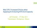Mod 376: Increased Choice when Applying for Enduring NTS Exit Capacity Jeff Chandler - 5 th May 2011 Transmission Workgroup - Elexon 1.