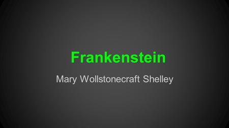 Frankenstein Mary Wollstonecraft Shelley. When you think of “Frankenstein,” what comes to mind?