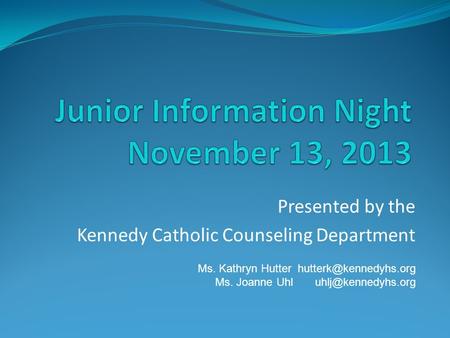 Presented by the Kennedy Catholic Counseling Department Ms. Kathryn Hutter Ms. Joanne Uhl