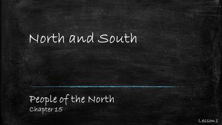North and South People of the North Chapter 15 Lesson 1.