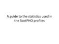 A guide to the statistics used in the ScotPHO profiles.