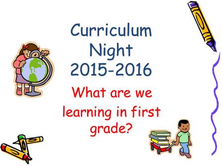 Curriculum Night 2015-2016 What are we learning in first grade?