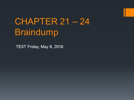CHAPTER 21 – 24 Braindump TEST Friday, May 6, 2016.