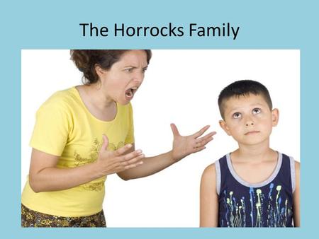 The Horrocks Family. Roy Horrocks What do you know about Roy? What will your Initial Assessment reveal? Which other professional bodies are involved?