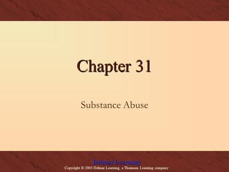 Delmar Learning Copyright © 2003 Delmar Learning, a Thomson Learning company Chapter 31 Substance Abuse.