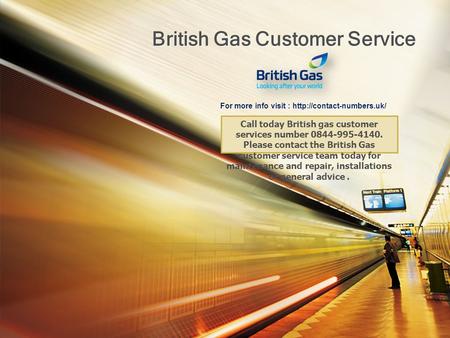 British Gas Customer Service For more info visit :  Call today British gas customer services number 0844-995-4140. Please contact.