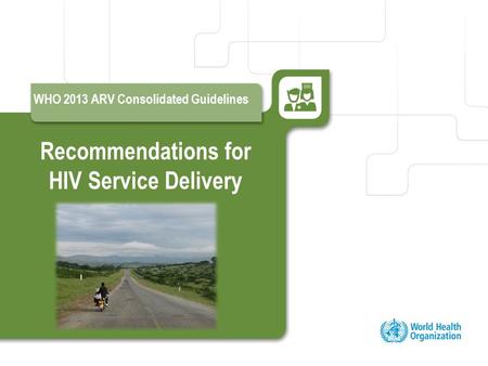 Recommendations for HIV Service Delivery WHO 2013 ARV Consolidated Guidelines.