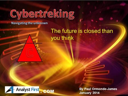 Paul Ormonde-James 2014 CYBERTREKING.COM By Paul Ormonde-James January 2014 The future is closed than you think. COM.