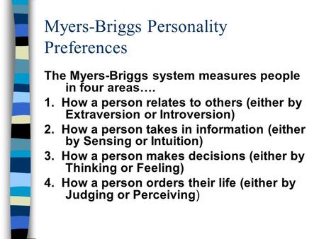 Myers-Briggs Personality Preferences The Myers-Briggs system measures people in four areas…. 1. How a person relates to others (either by Extraversion.