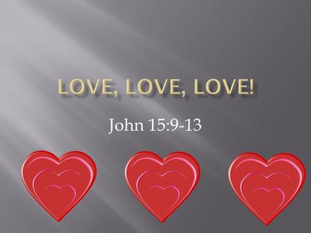 John 15:9-13. I have loved you even as the Father has loved me 15:9.