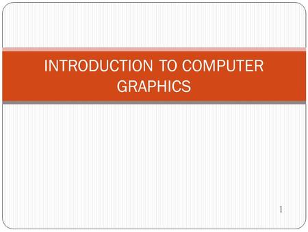 1 INTRODUCTION TO COMPUTER GRAPHICS. Computer Graphics The computer is an information processing machine. It is a tool for storing, manipulating and correlating.