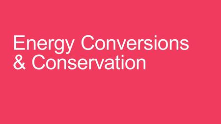 Energy Conversions & Conservation. Bellringer  Where does the energy that makes a roller coaster car move come from? Where does the energy go?